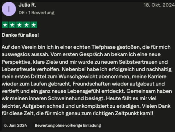 Trustpilot-Bewertung von Julia R., 5 Sterne: Danke für alles. Vom ersten Gespräch an bekam ich eine neue Perspektive, klare Ziele und ein ganz neues Lebensgefühl entdeckt.
